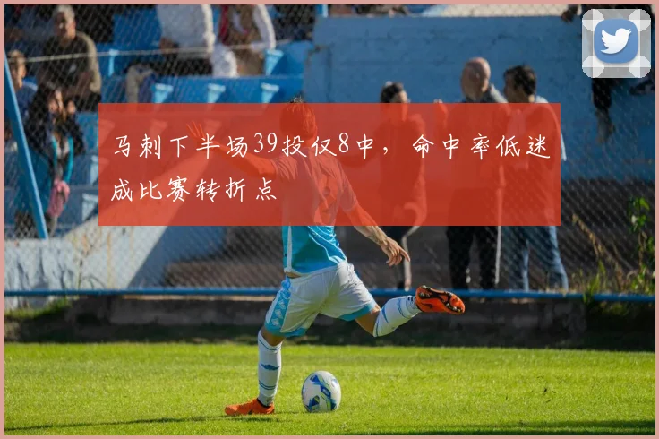 马刺下半场39投仅8中,命中率低迷成比赛转折点
